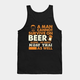 Man Cannot Survive On Beer Alone He Needs Muay Thai As Well Tank Top